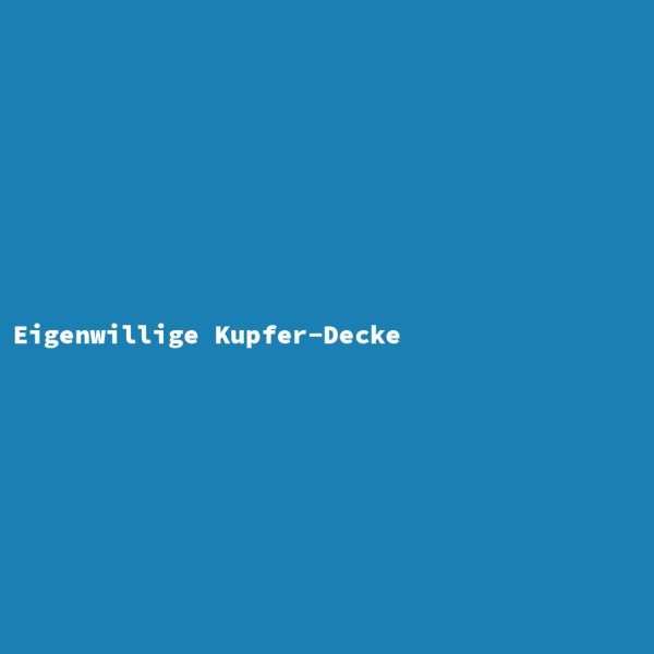 Eigenwillige Kupfer-Decke