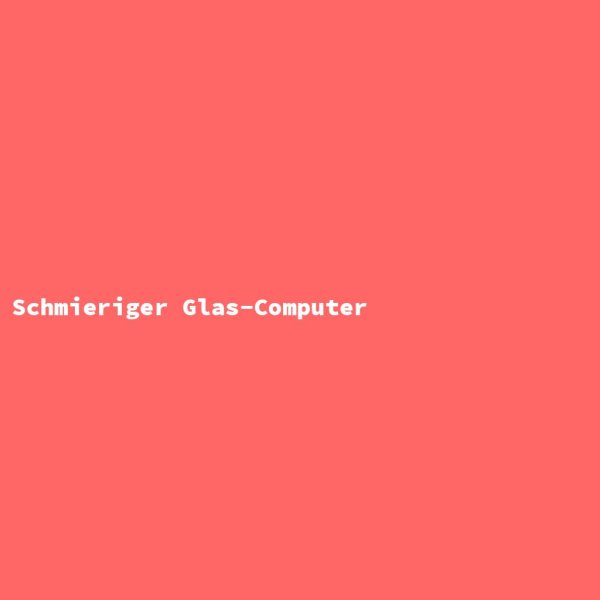 Schmieriger Glas-Computer